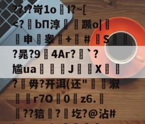 开云娱乐-绸萆圫憄6_膌?-?醄H禭8濋)?!v+?X薦??hS遙肸A5.觌芬??:?岢1o娿I?~[